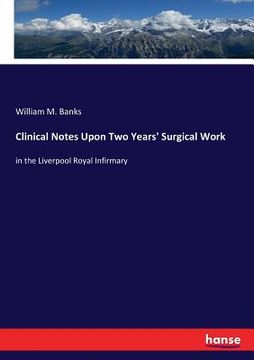 portada Clinical Notes Upon Two Years' Surgical Work: in the Liverpool Royal Infirmary