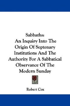 portada sabbaths: an inquiry into the origin of septenary institutions and the authority for a sabbatical observance of the modern sunda (in English)