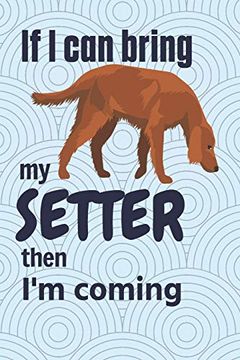 portada If i can Bring my Setter Then i'm Coming: For Setter dog Fans 