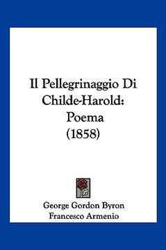 portada Il Pellegrinaggio Di Childe-Harold: Poema (1858) (en Italiano)