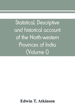 portada Statistical, descriptive and historical account of the North-western Provinces of India (Volume I) (en Inglés)