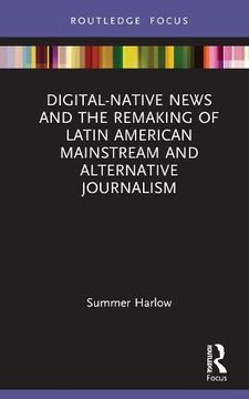 portada Digital-Native News and the Remaking of Latin American Mainstream and Alternative Journalism (Disruptions) (en Inglés)