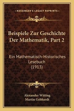 portada Beispiele Zur Geschichte Der Mathematik, Part 2: Ein Mathematisch-Historisches Lesebuch (1913) (in German)