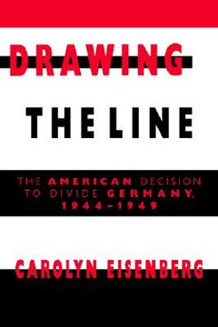 portada Drawing the Line: The American Decision to Divide Germany, 1944 1949 