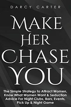 portada Make her Chase You: The Simple Strategy to Attract Women, Know What Women Want & Seduction Advice for Night Clubs, Bars, Events, Pick up & Night Game (in English)