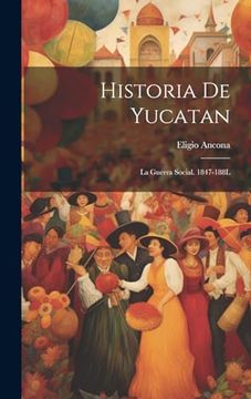 portada Historia de Yucatan: La Guerra Social. 1847-188L