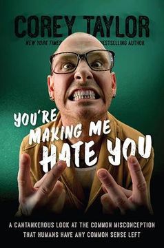 portada You're Making me Hate You: A Cantankerous Look at the Common Misconception That Humans Have any Common Sense Left (in English)