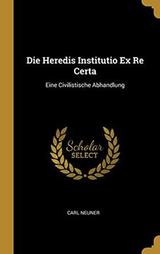 portada Die Heredis Institutio Ex Re Certa: Eine Civilistische Abhandlung 