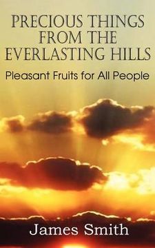 portada precious things from the everlasting hills - pleasant fruits for all people (in English)