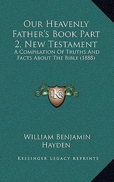 portada our heavenly father's book part 2, new testament: a compilation of truths and facts about the bible (1888) (in English)