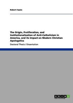 portada the origin, proliferation, and institutionalization of anti-catholicism in america, and its impact on modern christian apologetics (en Inglés)