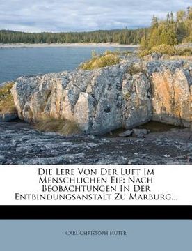 portada Die Lere Von Der Luft Im Menschlichen Eie: Nach Beobachtungen in Der Entbindungsanstalt Zu Marburg... (en Alemán)