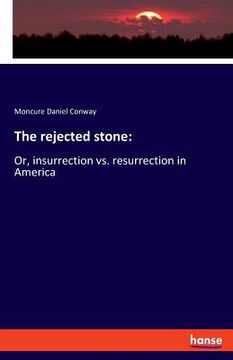 portada The rejected stone: Or, insurrection vs. resurrection in America (in English)