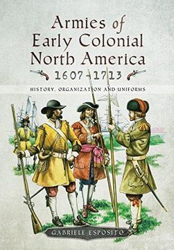 portada Armies of Early Colonial North America 1607–1713: History, Organization and Uniforms (en Inglés)