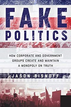 portada Fake Politics: How Corporate and Government Groups Create and Maintain a Monopoly on Truth (en Inglés)