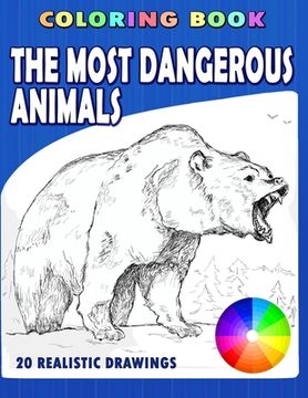 portada The Most Dangerous Animals: Coloring book. 20 realistic drawings (en Inglés)