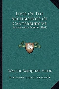portada lives of the archbishops of canterbury v4: middle-age period (1861) (en Inglés)