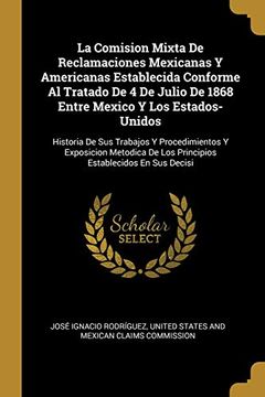 portada La Comision Mixta de Reclamaciones Mexicanas y Americanas Establecida Conforme al Tratado de 4 de Julio de 1868 Entre Mexico y los Estados-Unidos:    De los Principios Establecidos en sus Decisi