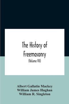 portada The History Of Freemasonry: Its Legends And Traditions, Its Chronological History The History Of The Symbolism Of Freemasonry The Ancient And Acce 