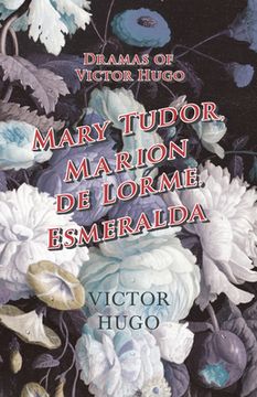 portada Dramas of Victor Hugo: Mary Tudor, Marion de Lorme, Esmeralda (in English)