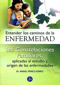 Libro Entender los Caminos de la Enfermedad: Las Constelaciones Familiares,  Aplicadas al Estudio y Origen de las Enfermedades, Ángel Ignacio Pérez  Gómez, ISBN 9788495973542. Comprar en Buscalibre