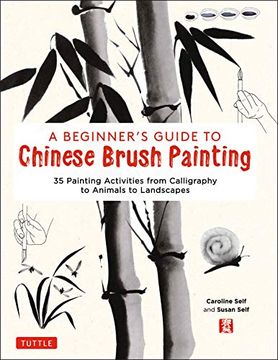 portada A Beginner'S Guide to Chinese Brush Painting: 35 Painting Activities From Calligraphy to Animals to Landscapes (en Inglés)