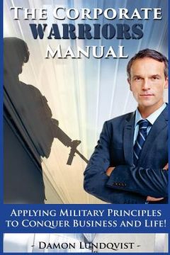 portada The Corporate Warriors Manual: Applying Military Principles to Conquer Business and Life! (in English)