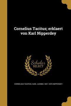 portada Cornelius Tacitus; erklaert von Karl Nipperdey (en Alemán)