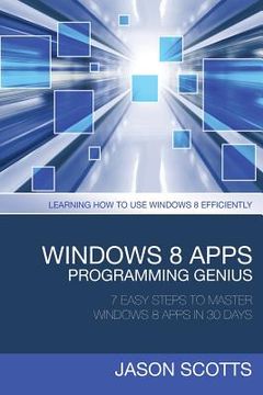 portada Windows 8 Apps Programming Genius: 7 Easy Steps to Master Windows 8 Apps in 30 Days: Learning How to Use Windows 8 Efficiently (en Inglés)