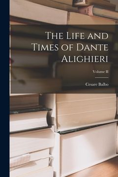 portada The Life and Times of Dante Alighieri; Volume II (en Inglés)