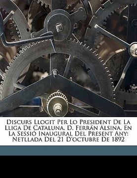 portada discurs llogit per lo president de la lliga de cataluna, d. ferran alsina, en la sessio inaugural del present any: netllada del 21 d ` octubre de 1892