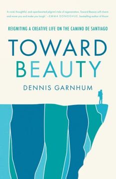 portada Toward Beauty: Reigniting a Creative Life on the Camino de Santiago (en Inglés)