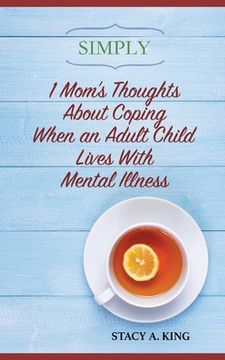 portada Simply 1 Mom's Thoughts About Coping When an Adult Child Lives With Mental Illness (in English)