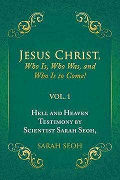portada Jesus Christ, who is, who Was, and who is to Come! Hell and Heaven Testimony by Scientist Sarah Seoh, Vol. 1 (in English)