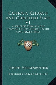 portada catholic church and christian state v1: a series of essays on the relation of the church to the civil power (1876)