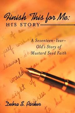 portada finish this for me: his story: a seventeen-year-old's story of mustard seed faith (en Inglés)