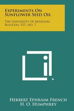 portada Experiments on Sunflower Seed Oil: The University of Missouri Bulletin, V27, No. 7