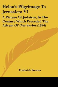 portada helon's pilgrimage to jerusalem v1: a picture of judaism, in the century which preceded the advent of our savior (1824) (in English)
