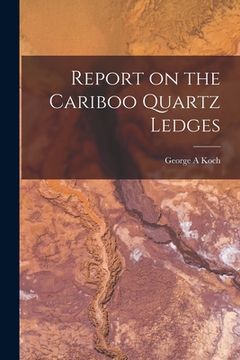 portada Report on the Cariboo Quartz Ledges [microform] (en Inglés)