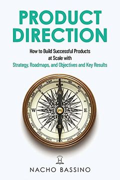 portada Product Direction: How to Build Successful Products at Scale With Strategy, Roadmaps, and Objectives and key Results (Okrs) (en Inglés)