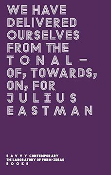 portada Julius Eastman - we Have Delivered Ourselves From the Tonal - of, Towards, on, for Julius Eastman