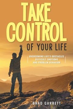 portada Take Control of Your Life: Overcoming Life's Obstacles Difficult Emotions and Problem Behavior 
