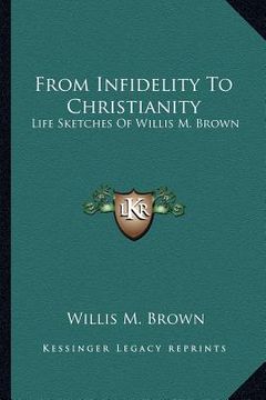 portada from infidelity to christianity: life sketches of willis m. brown (en Inglés)