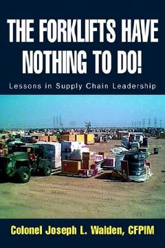 portada the forklifts have nothing to do!: lessons in supply chain leadership (en Inglés)