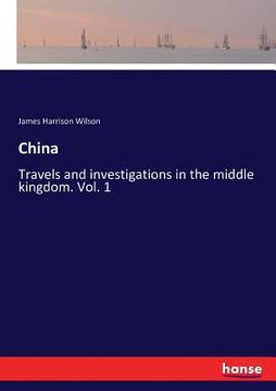 portada China: Travels and investigations in the middle kingdom. Vol. 1 (en Inglés)