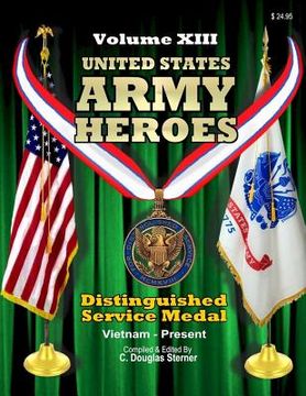 portada United States Army Heroes - Volume XIII: Distinguished Service Medal (Vietnam to Present) (en Inglés)