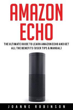portada Amazon Echo: The Ultimate Guide to Amazon Echo 2016 With Amazon Echo Accessories Explained