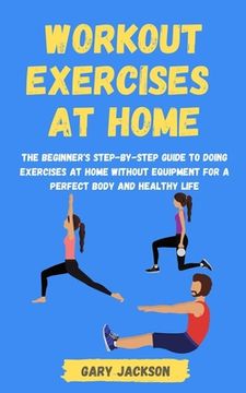 portada Workout Exercises at Home: The Beginner's Step-by-Step Guide to Doing Exercises at Home without Equipment for a Perfect Body and Healthy Life