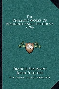 portada the dramatic works of beaumont and fletcher v3: 1778 (en Inglés)