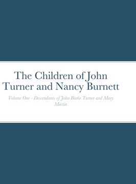 portada The Children of John Turner and Nancy Burnett: Volume One - Descendants of John Burke Turner and Mary Martin (en Inglés)